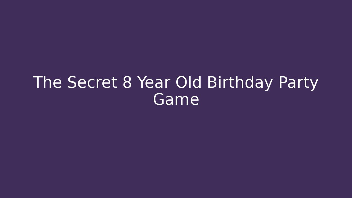 The Secret 8 Year Old Birthday Party Game