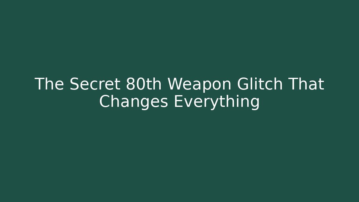 The Secret 80th Weapon Glitch That Changes Everything - Andrea Zevedo