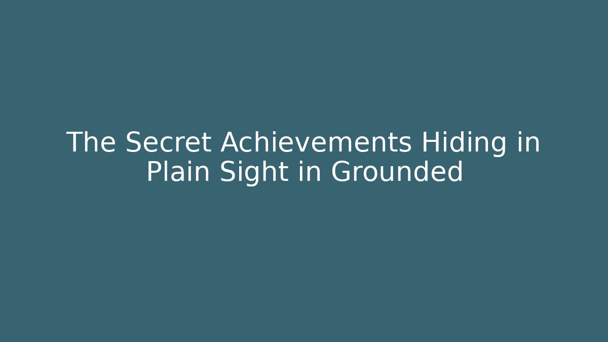 The Secret Achievements Hiding in Plain Sight in Grounded