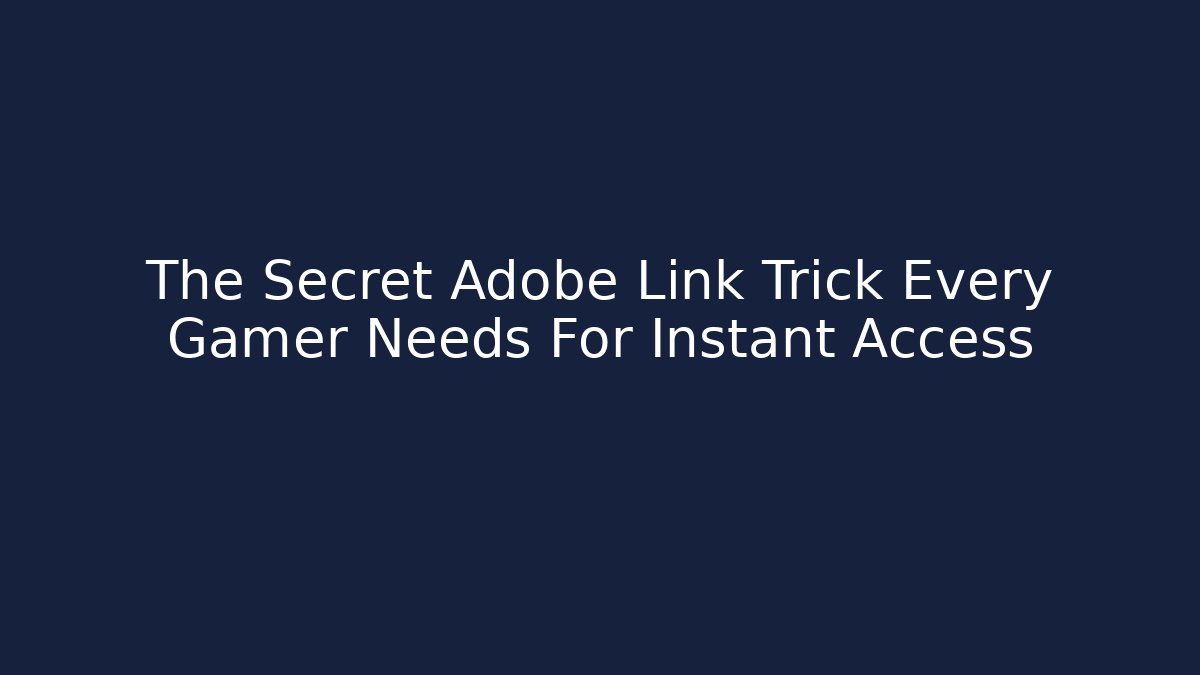 The Secret Adobe Link Trick Every Gamer Needs For Instant Access