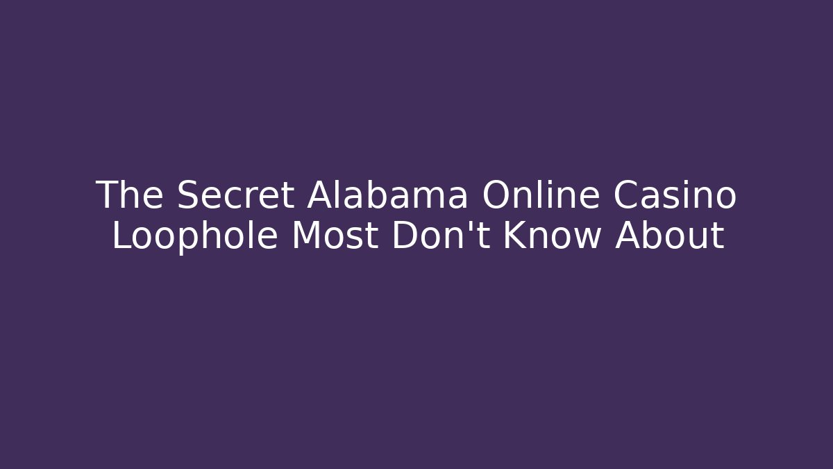 The Secret Alabama Online Casino Loophole Most Don't Know About