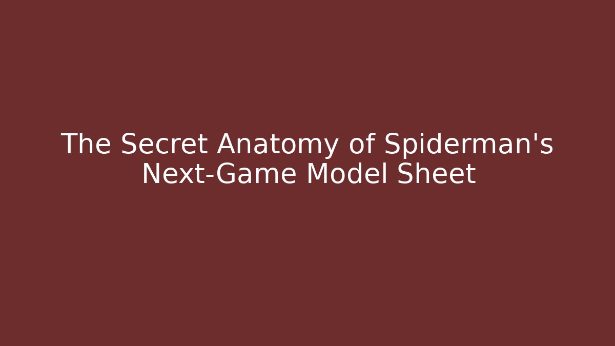 The Secret Anatomy of Spiderman's Next-Game Model Sheet