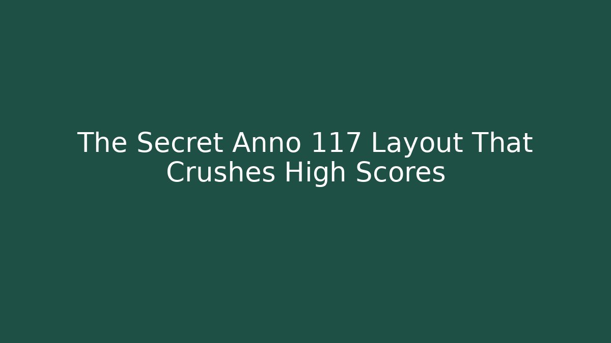 The Secret Anno 117 Layout That Crushes High Scores