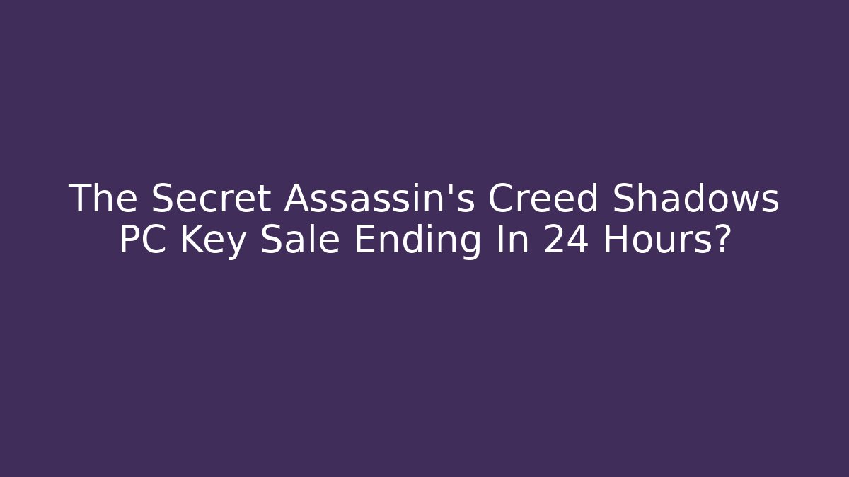 The Secret Assassin's Creed Shadows PC Key Sale Ending In 24 Hours?