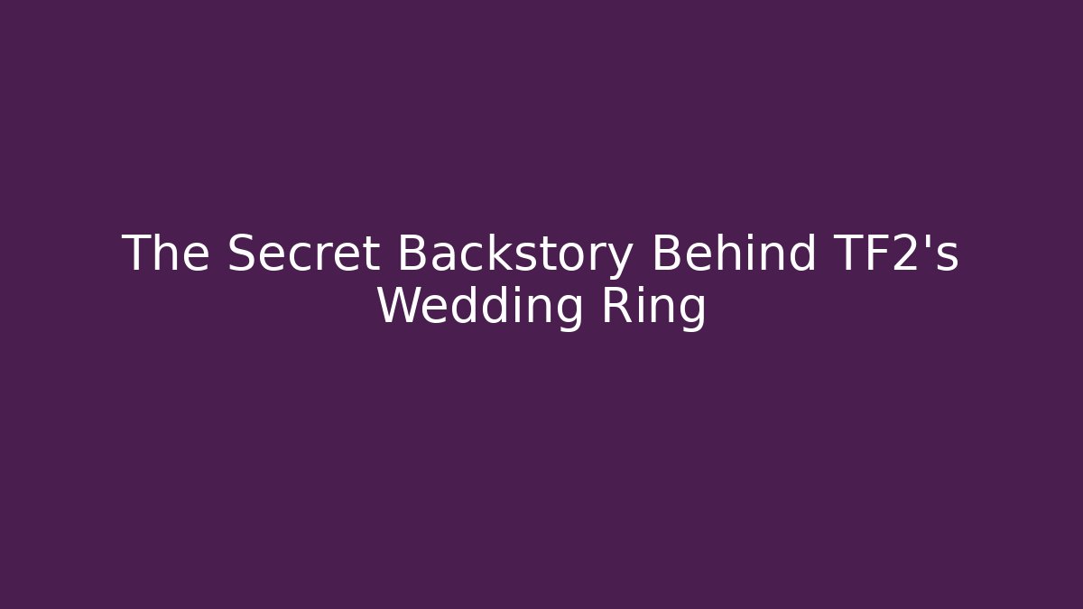The Secret Backstory Behind TF2's Wedding Ring