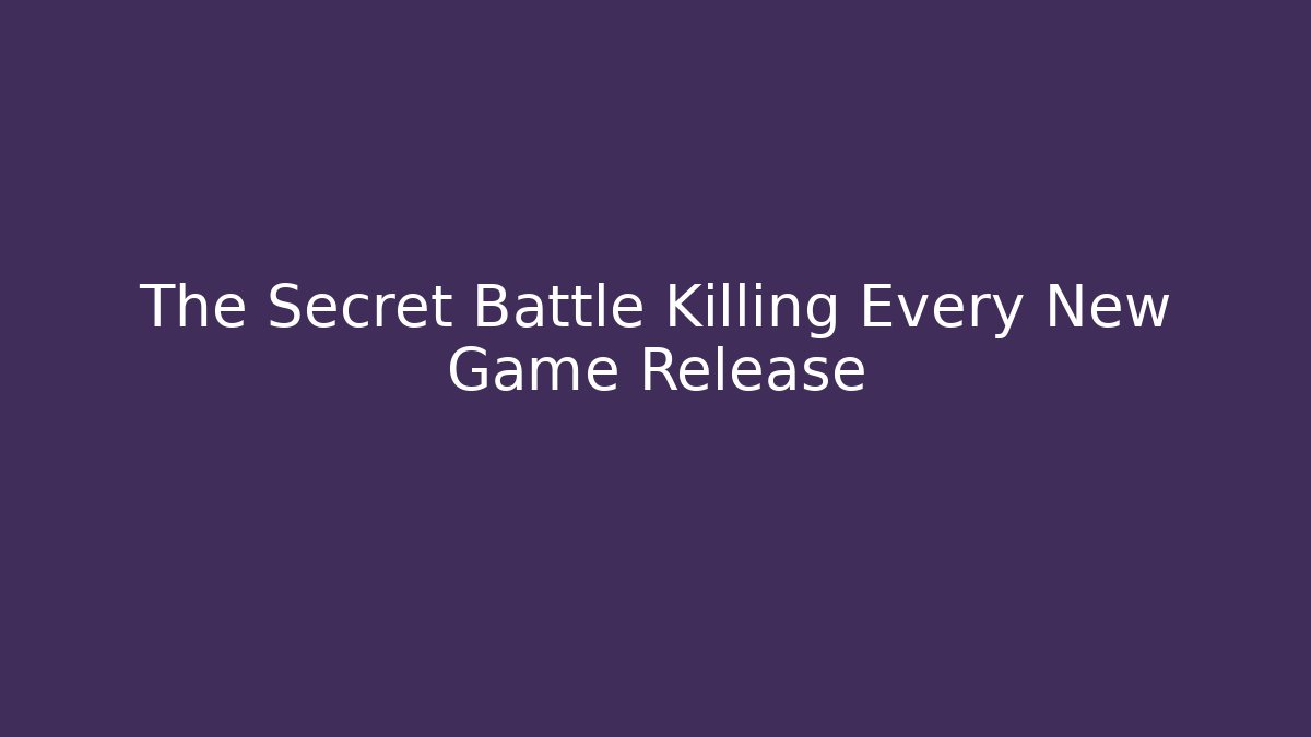 The Secret Battle Killing Every New Game Release
