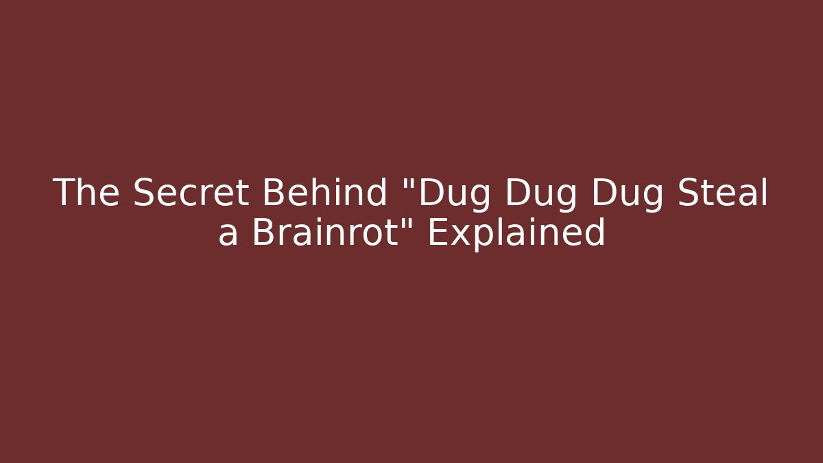 The Secret Behind "Dug Dug Dug Steal a Brainrot" Explained