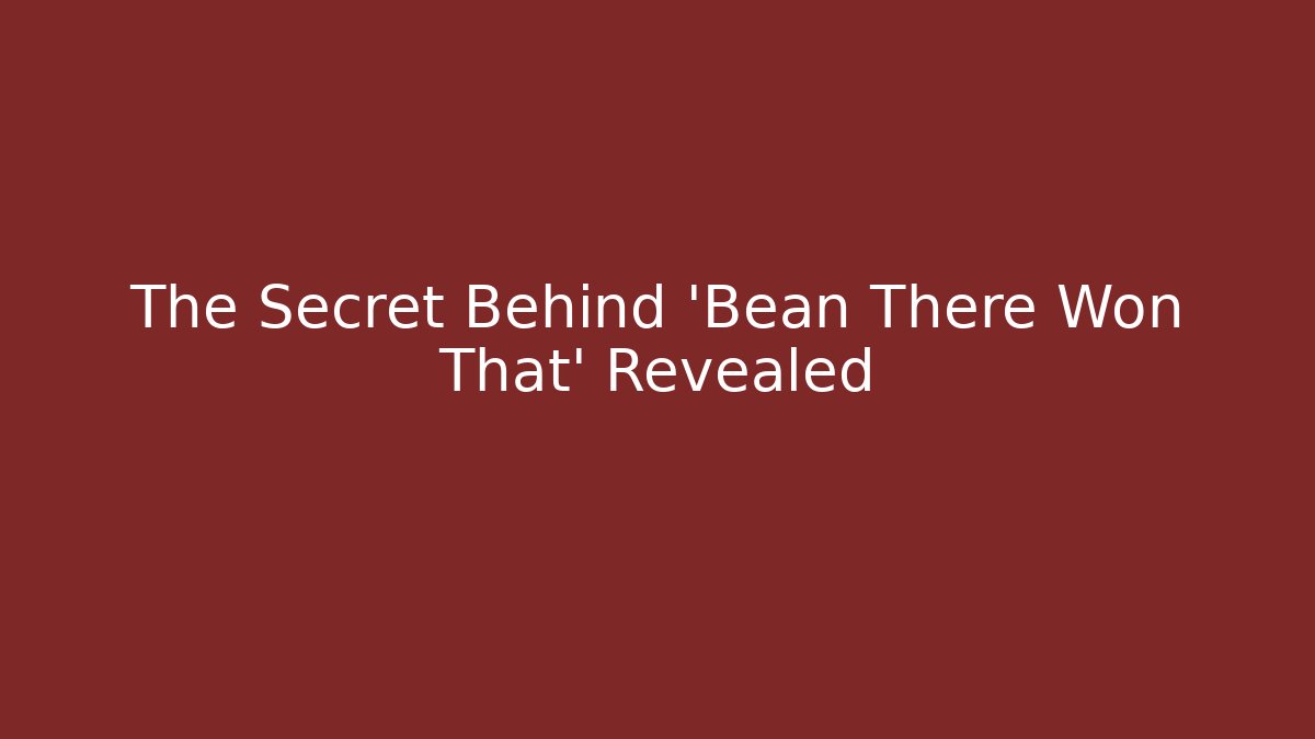 The Secret Behind 'Bean There Won That' Revealed