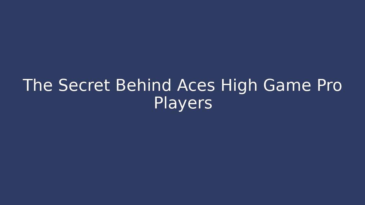The Secret Behind Aces High Game Pro Players