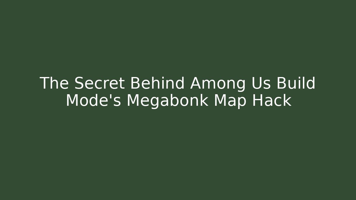 The Secret Behind Among Us Build Mode's Megabonk Map Hack - Andrea Zevedo
