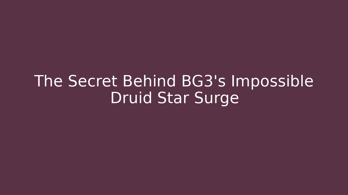 The Secret Behind BG3's Impossible Druid Star Surge