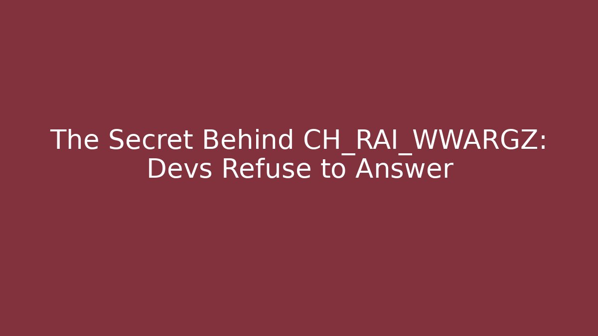 The Secret Behind CH_RAI_WWARGZ: Devs Refuse to Answer