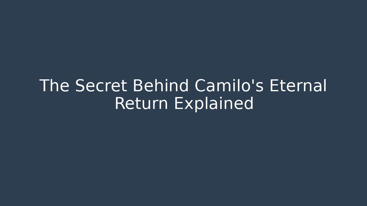 The Secret Behind Camilo's Eternal Return Explained
