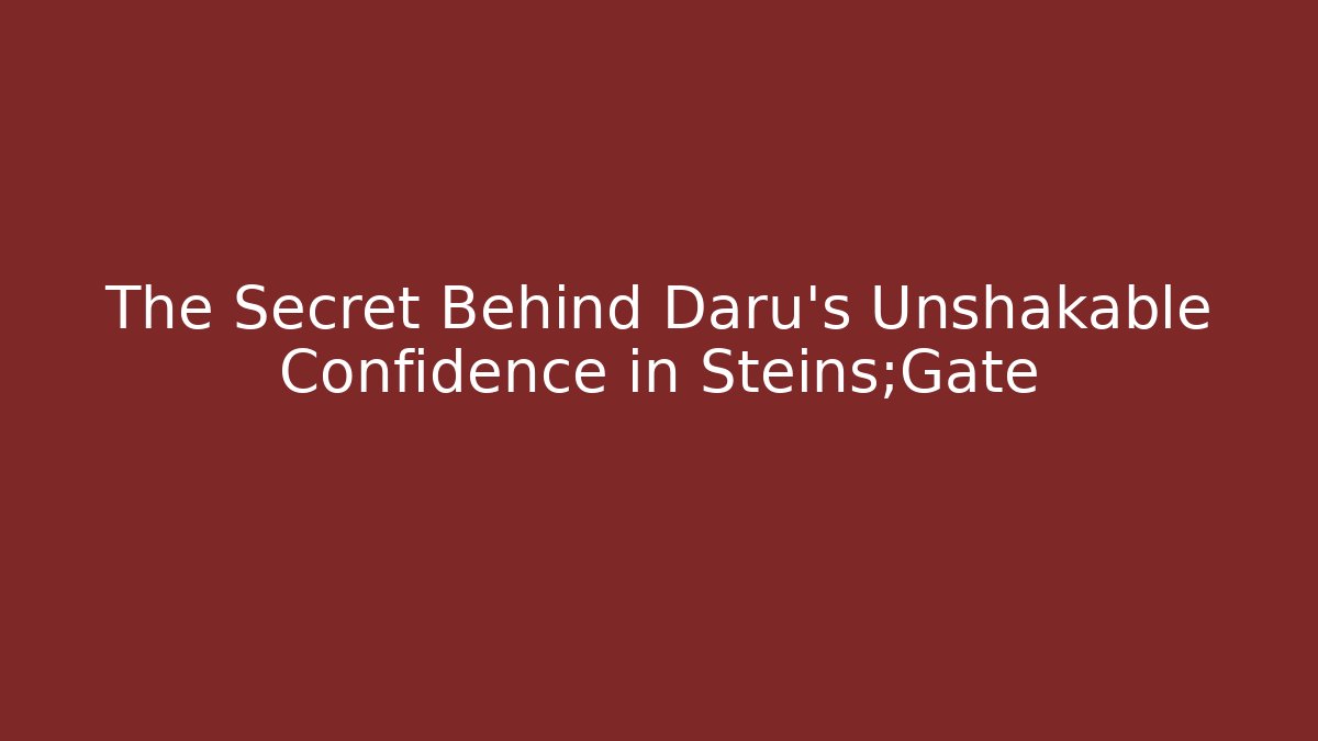 The Secret Behind Daru’s Unshakable Confidence in Steins;Gate
