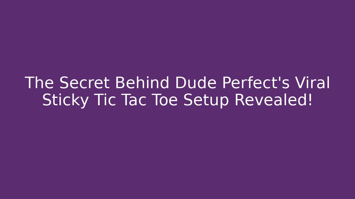 The Secret Behind Dude Perfect's Viral Sticky Tic Tac Toe Setup Revealed!