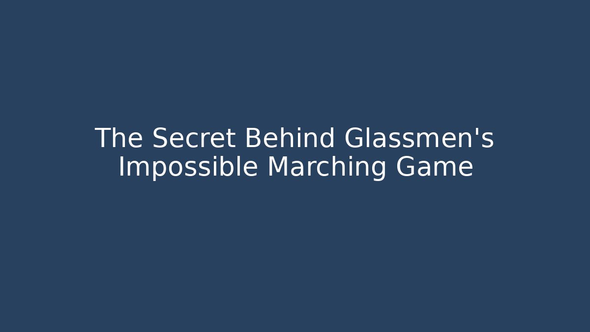 The Secret Behind Glassmen's Impossible Marching Game