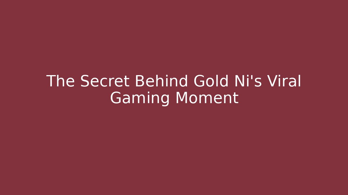 The Secret Behind Gold Ni’s Viral Gaming Moment