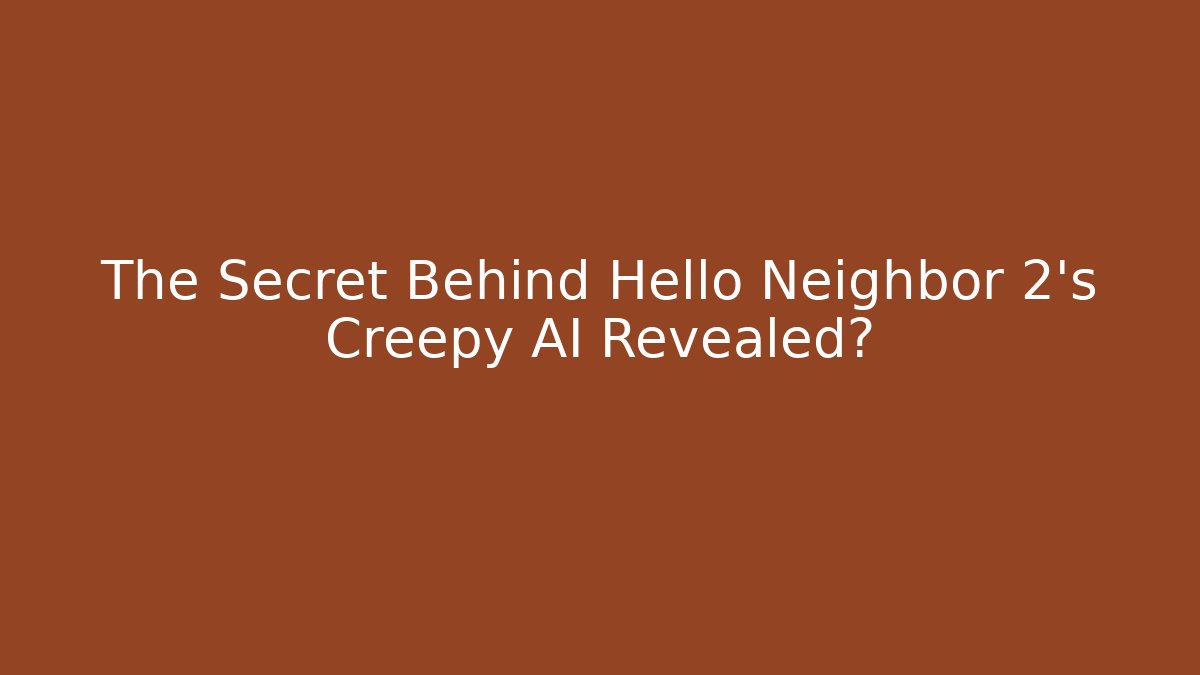 The Secret Behind Hello Neighbor 2's Creepy AI Revealed?