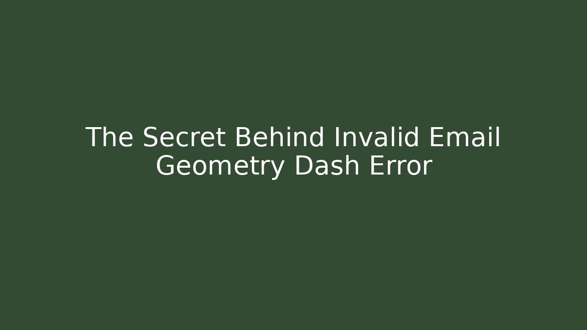 The Secret Behind Invalid Email Geometry Dash Error