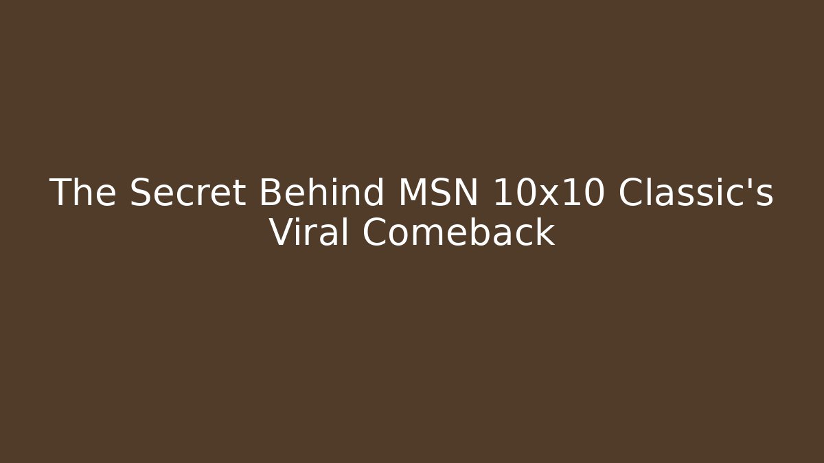 The Secret Behind MSN 10x10 Classic's Viral Comeback