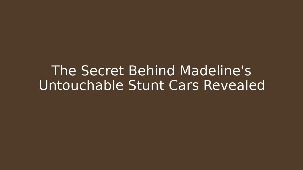 The Secret Behind Madeline's Untouchable Stunt Cars Revealed
