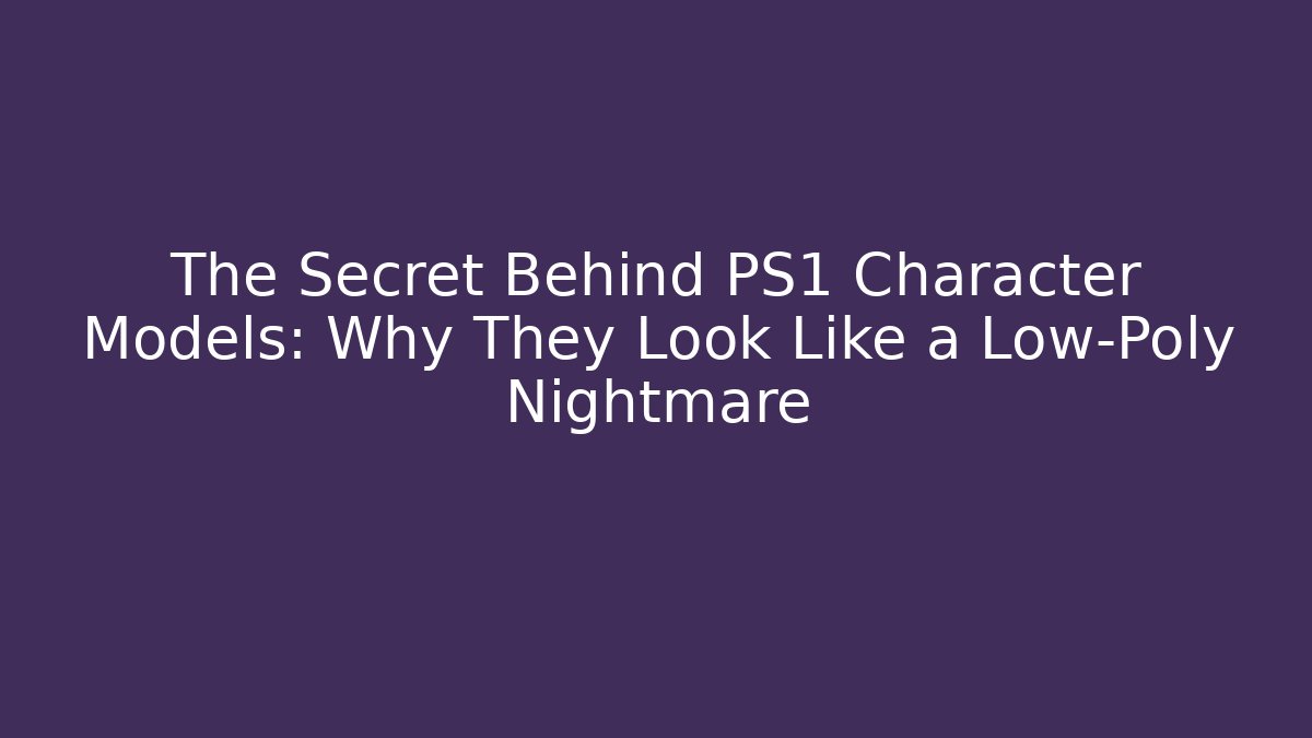 The Secret Behind PS1 Character Models: Why They Look Like a Low-Poly Nightmare - Andrea Zevedo