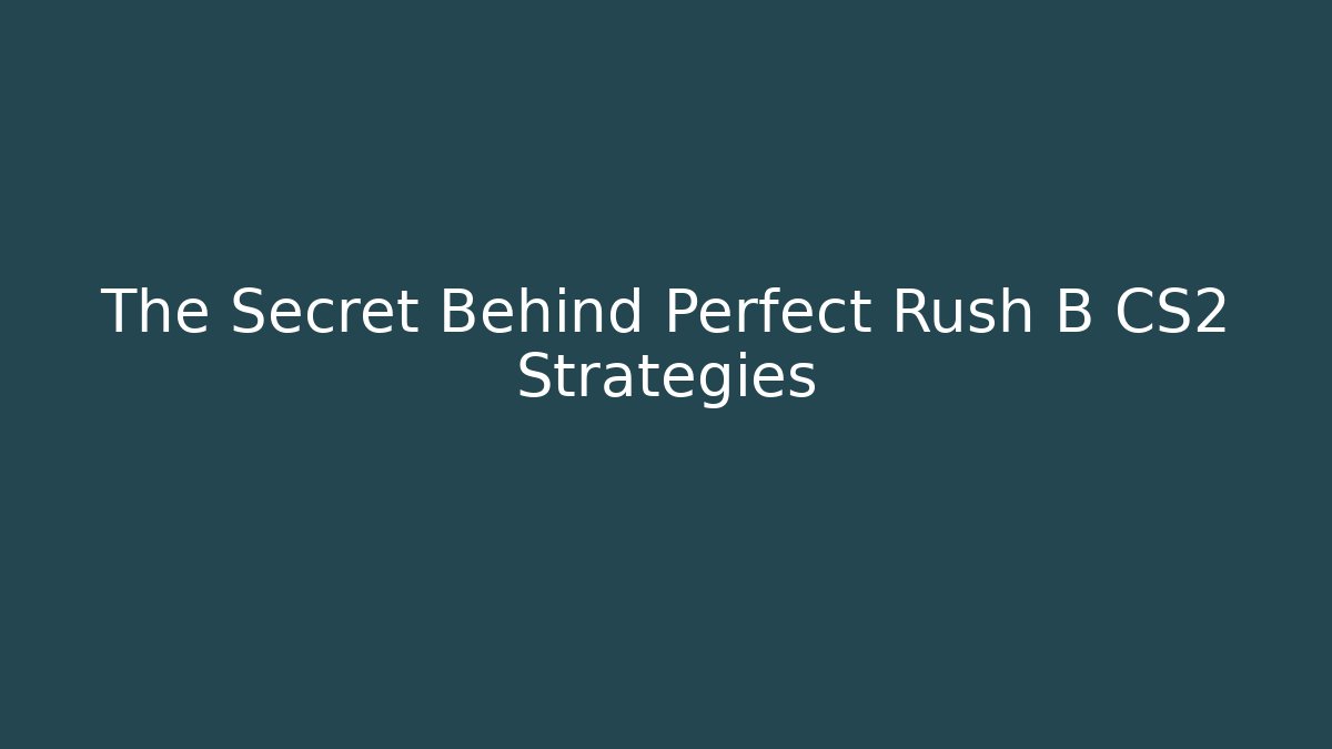 The Secret Behind Perfect Rush B CS2 Strategies