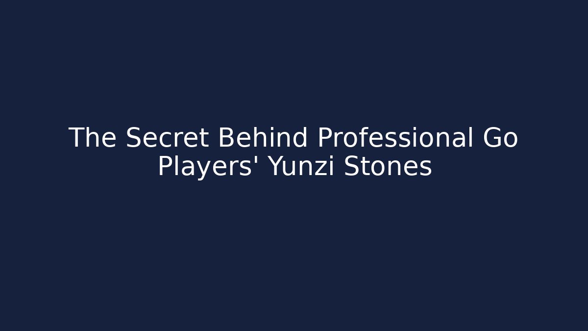 The Secret Behind Professional Go Players' Yunzi Stones