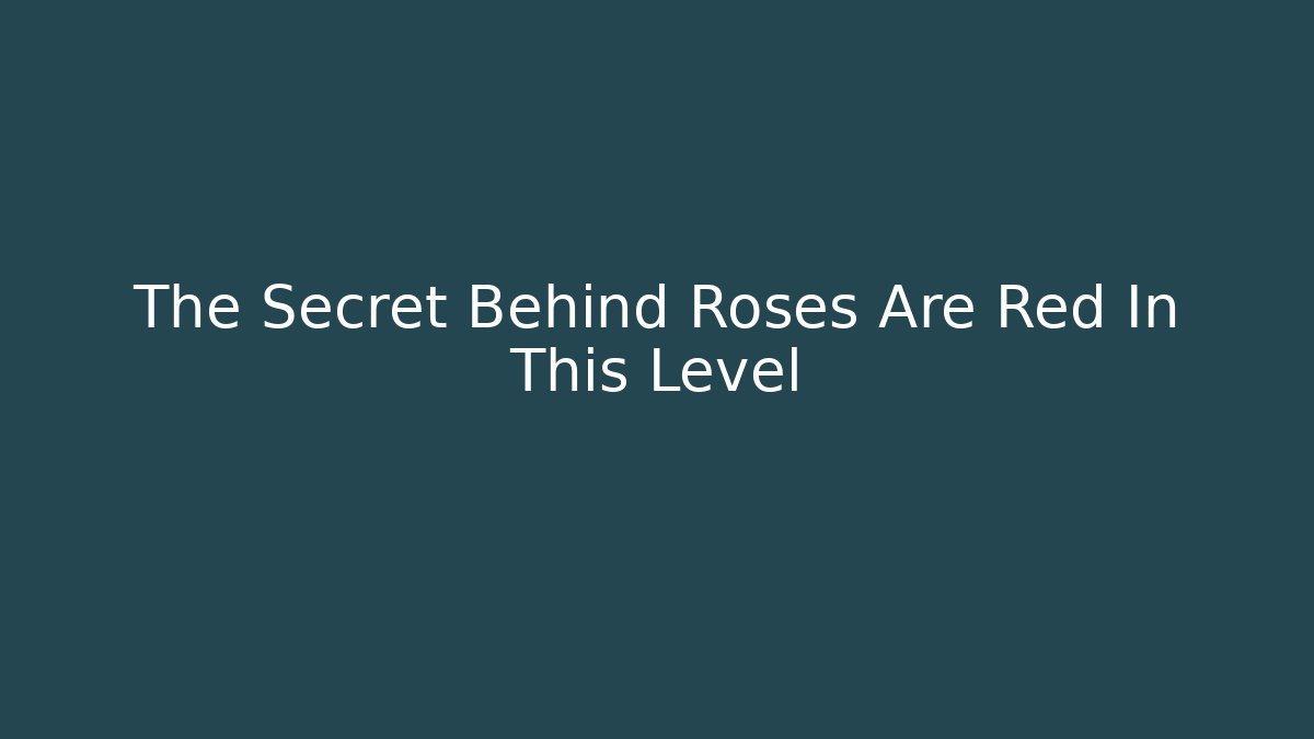 The Secret Behind Roses Are Red In This Level