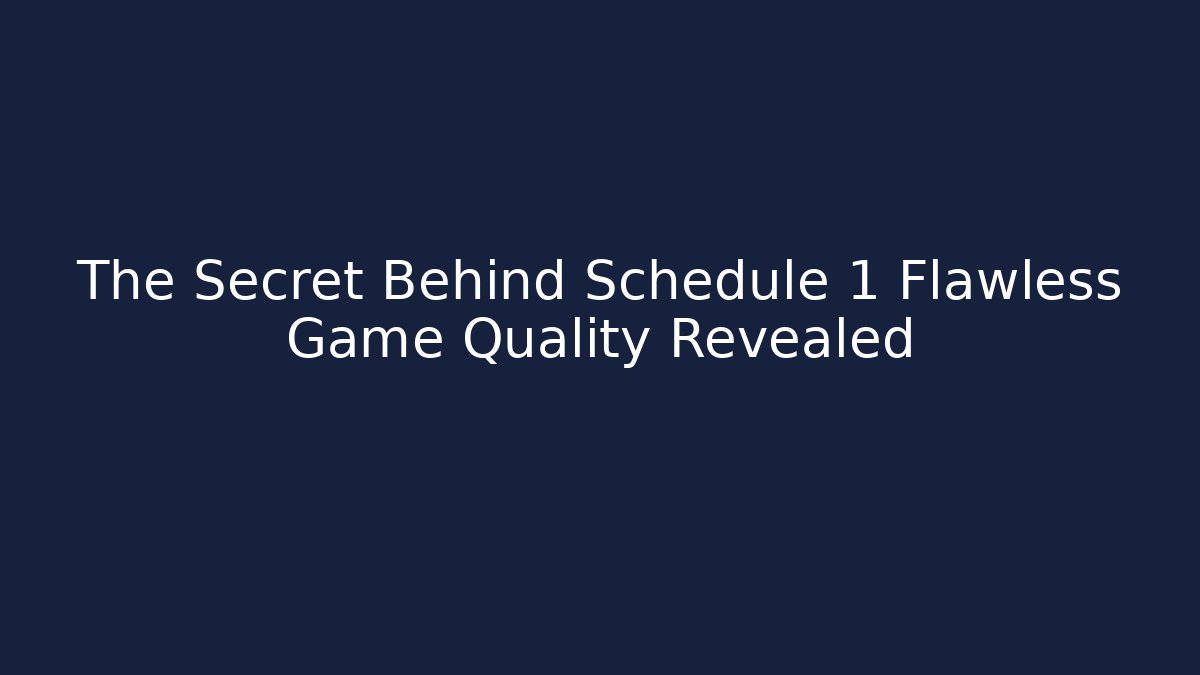 The Secret Behind Schedule 1 Flawless Game Quality Revealed
