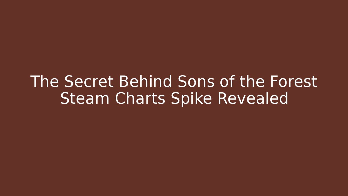 The Secret Behind Sons of the Forest Steam Charts Spike Revealed