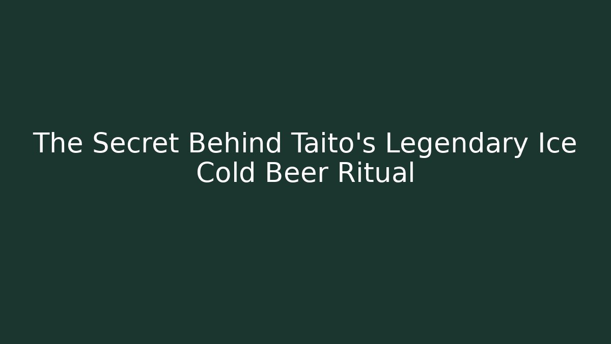 The Secret Behind Taito's Legendary Ice Cold Beer Ritual