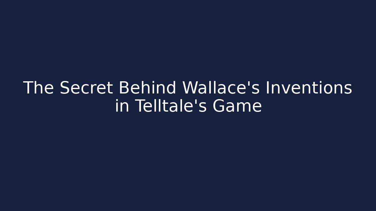 The Secret Behind Wallace's Inventions in Telltale's Game