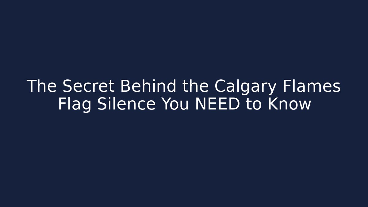 The Secret Behind the Calgary Flames Flag Silence You NEED to Know