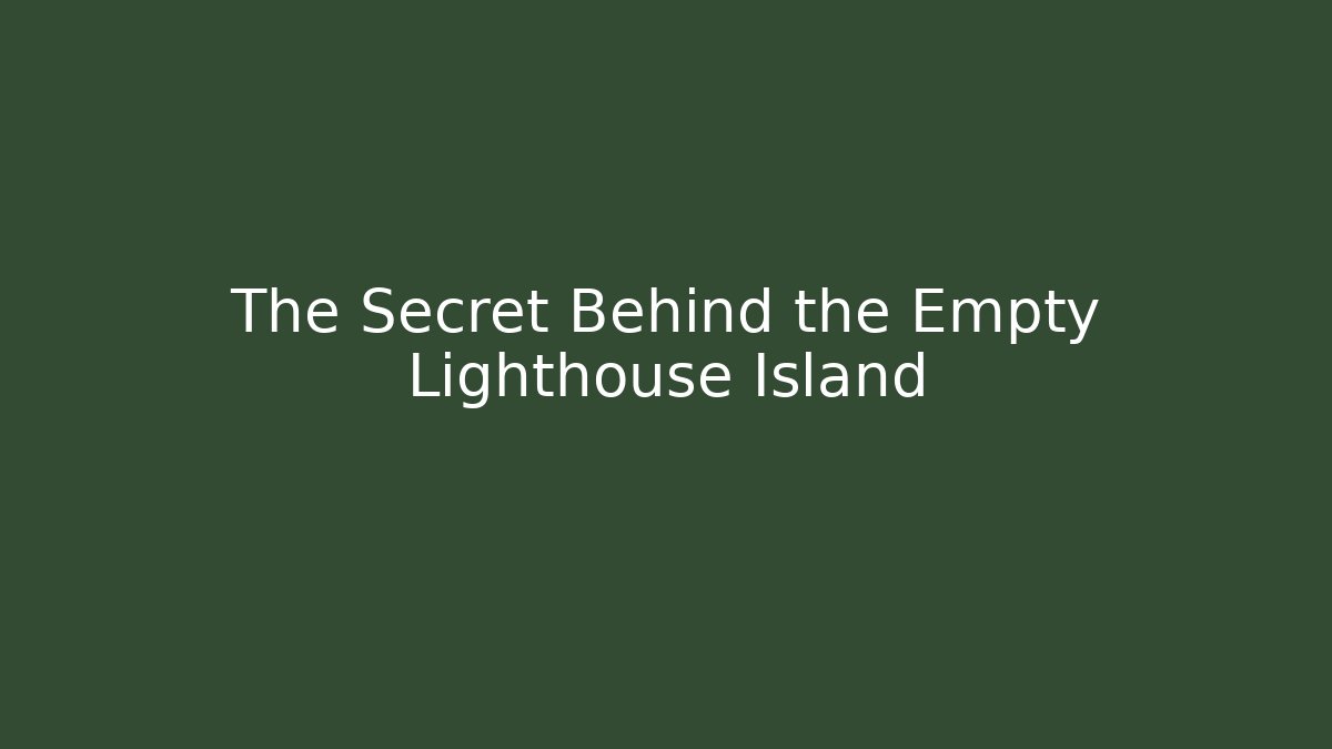 The Secret Behind the Empty Lighthouse Island