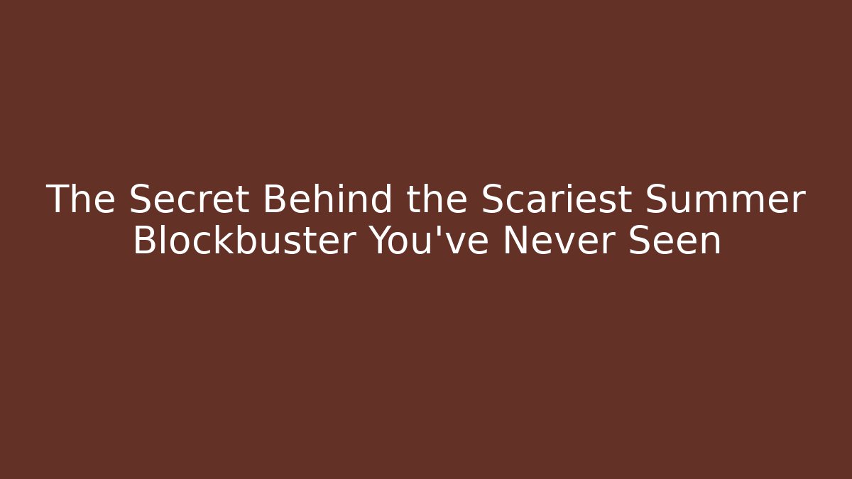 The Secret Behind the Scariest Summer Blockbuster You've Never Seen - Andrea Zevedo