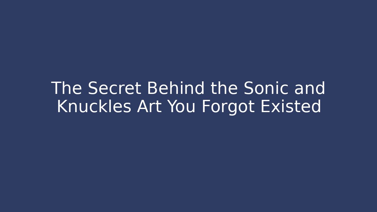 The Secret Behind the Sonic and Knuckles Art You Forgot Existed