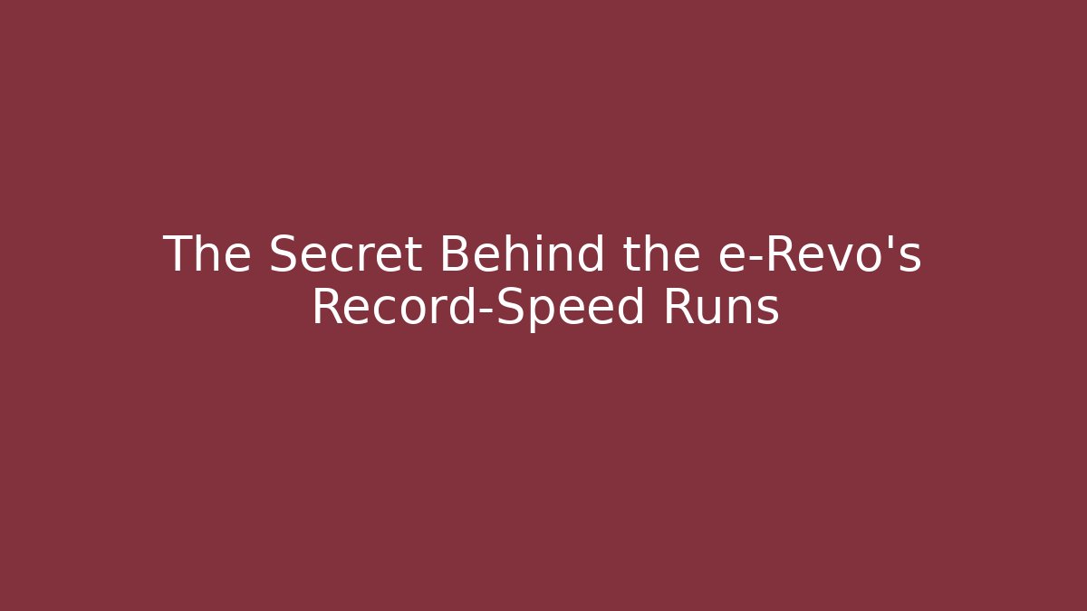The Secret Behind the e-Revo’s Record-Speed Runs