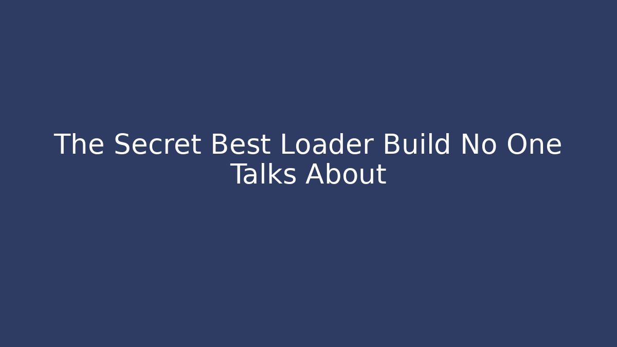 The Secret Best Loader Build No One Talks About - Andrea Zevedo