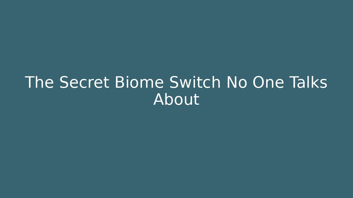 The Secret Biome Switch No One Talks About