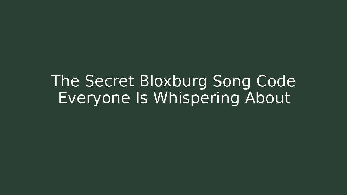 The Secret Bloxburg Song Code Everyone Is Whispering About
