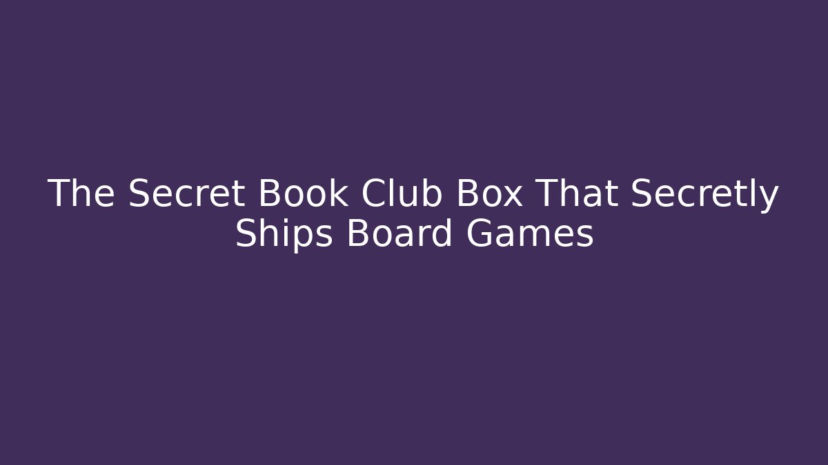 The Secret Book Club Box That Secretly Ships Board Games