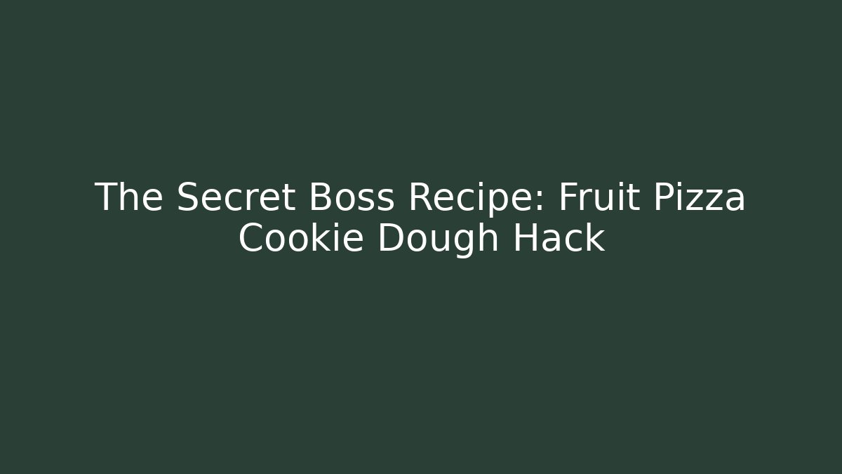 The Secret Boss Recipe: Fruit Pizza Cookie Dough Hack