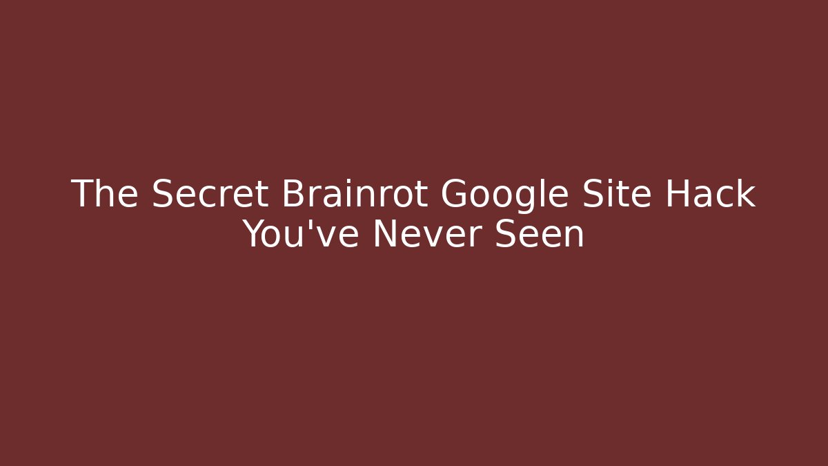 The Secret Brainrot Google Site Hack You’ve Never Seen
