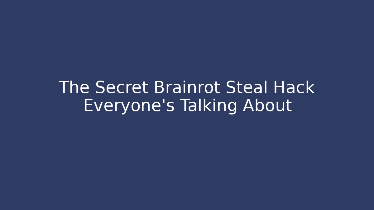 The Secret Brainrot Steal Hack Everyone’s Talking About