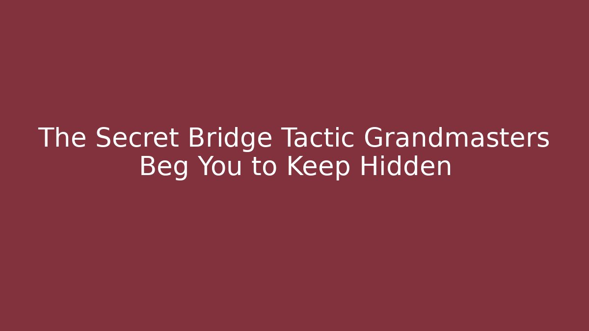 The Secret Bridge Tactic Grandmasters Beg You to Keep Hidden