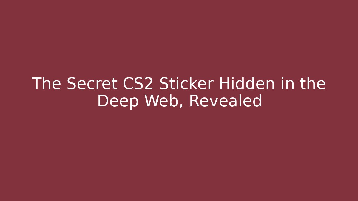 The Secret CS2 Sticker Hidden in the Deep Web, Revealed