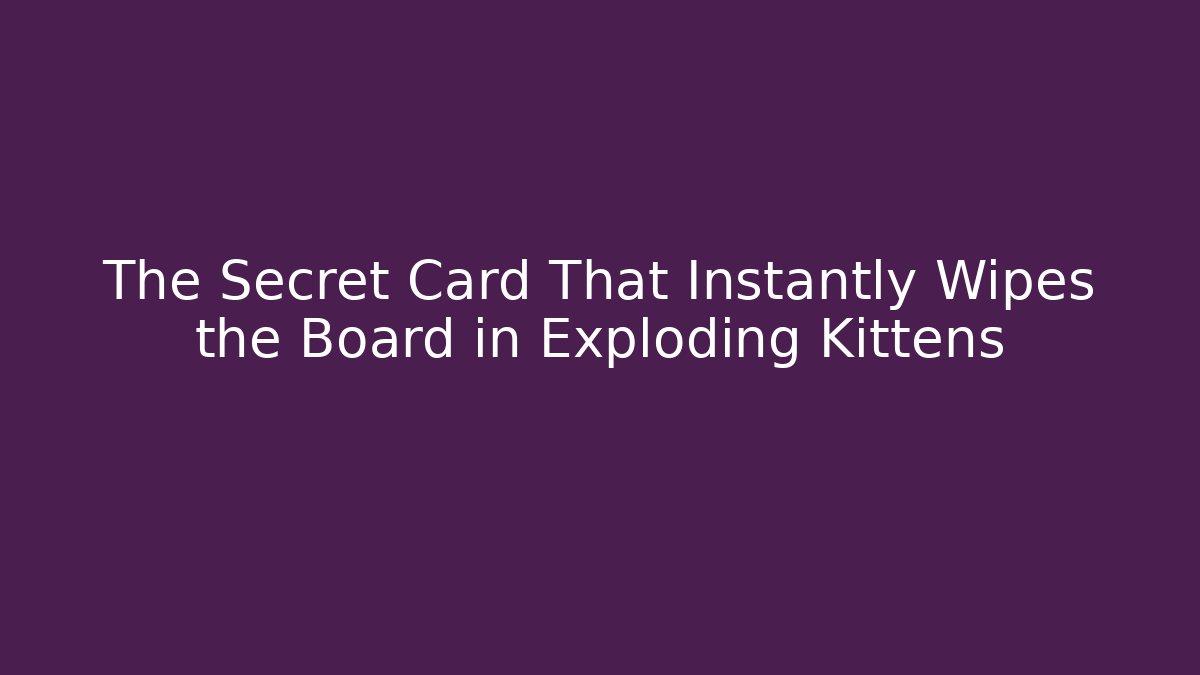 The Secret Card That Instantly Wipes the Board in Exploding Kittens