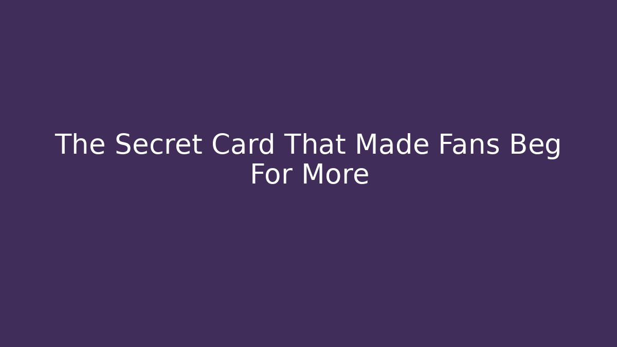 The Secret Card That Made Fans Beg For More