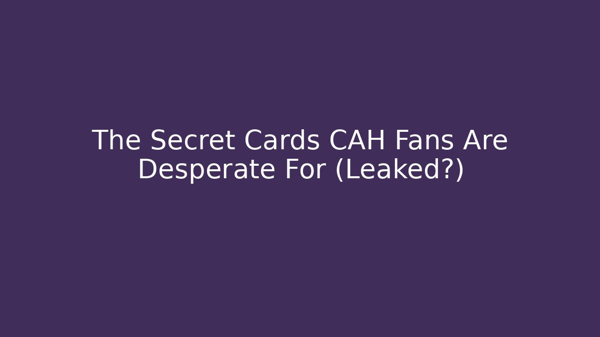 The Secret Cards CAH Fans Are Desperate For (Leaked?)